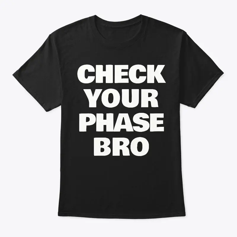 Check Your Phase Bro